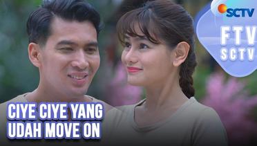Ciye Ciye Yang Udah Move On | FTV SCTV