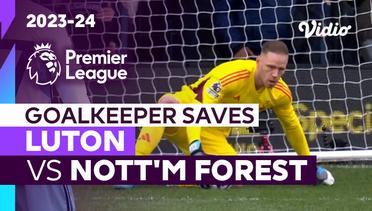 Aksi Penyelamatan Kiper | Luton vs Nottingham Forest | Premier League 2023/24