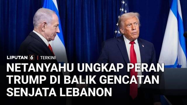 Netanyahu Ungkap Peran Trump di Balik Gencatan Senjata Lebanon | Liputan 6