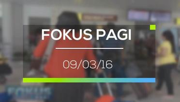 Fokus Pagi - 09/03/16