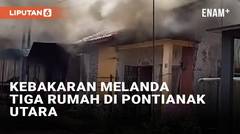 Kebakaran Melanda Tiga Rumah di Pontianak Utara, Tak Ada Korban Jiwa