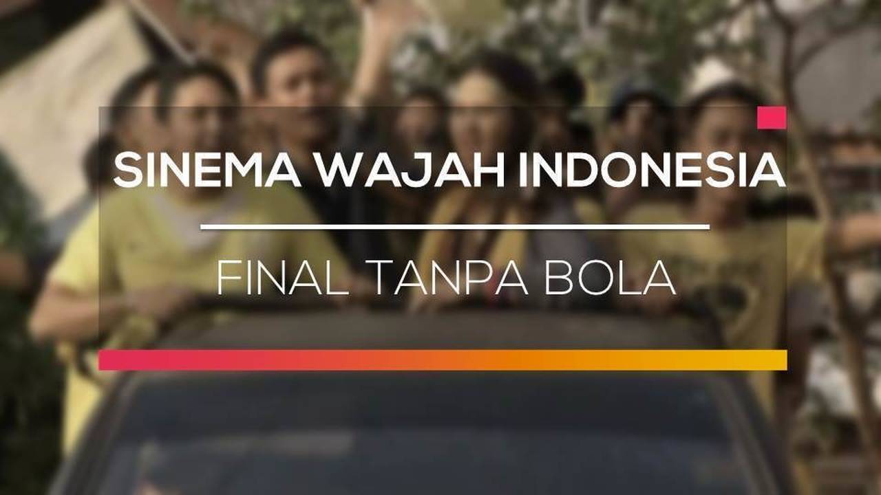 Sinema Wajah Indonesia Final Tanpa Bola Full Movie Vidio 