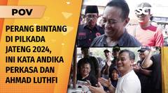 Kerap Disebut Perang Bintang di Pilkada Jateng, Andika & Luthfi Beri Penilaian Satu Sama Lain | POV