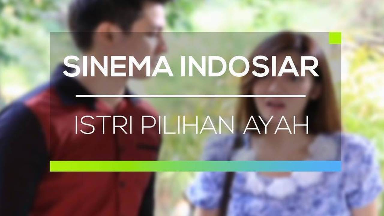 Sinema Indosiar Istri Pilihan Ayah Full Movie Vidio 