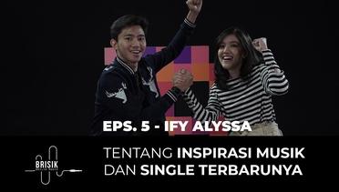 BRISIK with Akbarry Eps. 5 - Ify Alyssa, Inspirasi Musik dan Single Terbarunya