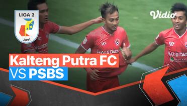 Mini Match - Kalteng Putra FC 3 vs 0 PSBS | Liga 2 2021/2022