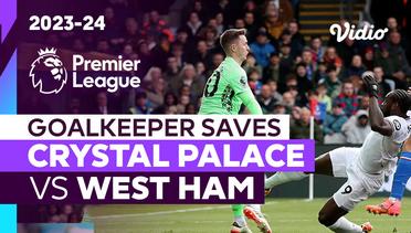 Aksi Penyelamatan Kiper | Crystal Palace vs West Ham | Premier League 2023/24