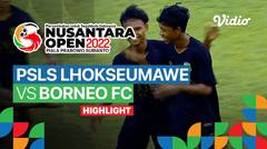 Highlight - Semifinal: PSLS Lhokseumawe vs Borneo FC | Nusantara Open Piala Prabowo Subianto 2022