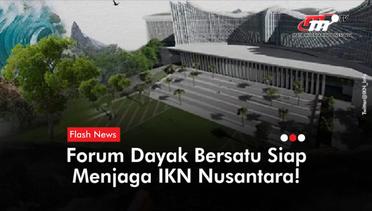 Forum Dayak Bersatu Siap Menjadi Benteng Menjaga IKN Nusantara | Flash News