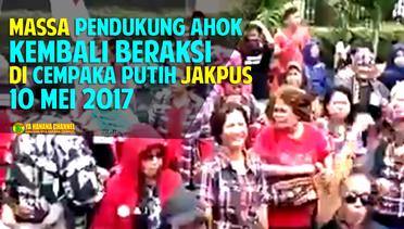 Hari Ini Massa Pendukung Ahok Kembali Beraksi di Cempaka Putih Jakarta Pusat 10 Mei 2017