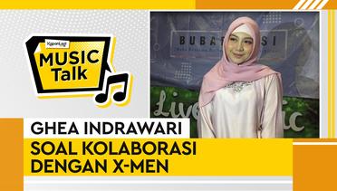 #MusicTalk Ghea Indrawari - Cerita Kolaborasi Dengan X-Men