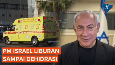 Netanyahu Dilarikan ke Rumah Sakit, Dehidrasi Setelah Liburan di Tempat Panas