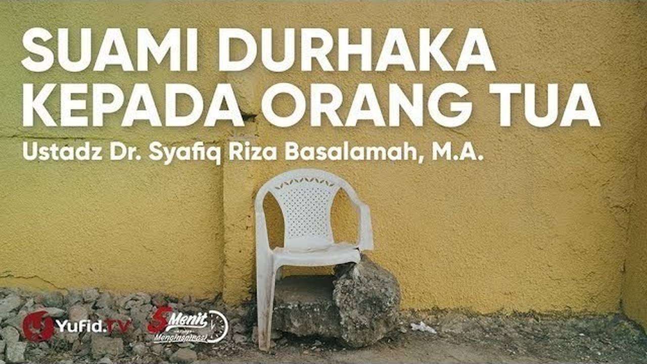 Suami Durhaka Kepada Orang Tua Ustadz Syafiq Riza Basalamah Vidio 