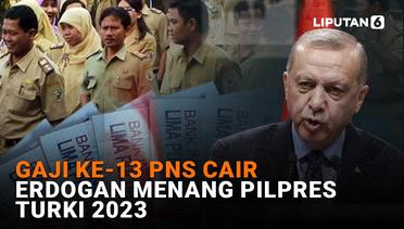 NEWS Terpopuler: Gaji Ke-13 PNS Cair, Erdogan Menang Pilpres Turki 2023