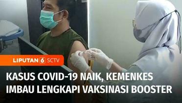 Kasus Positif Covid-19 Naik, Kemenkes Imbau Masyarakat Lengkapi Dosis Vaksinasi Booster | Liputan 6