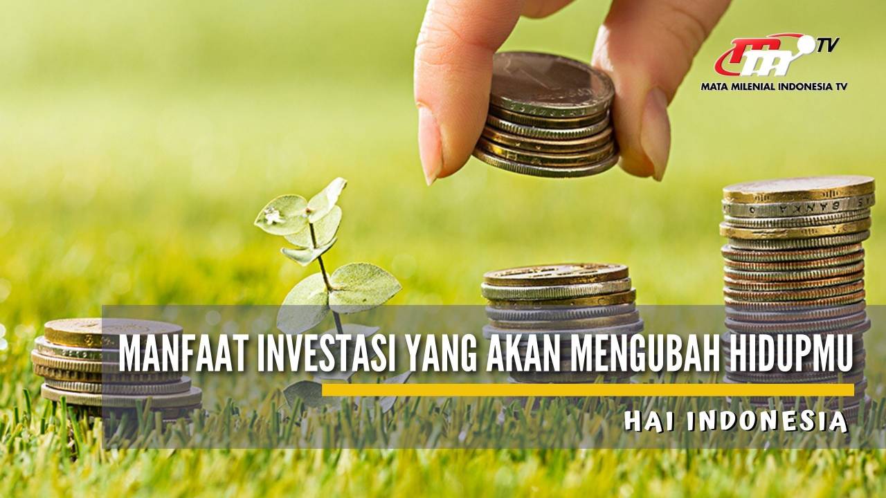 Hai Indonesia Manfaat Investasi Yang Akan Didapatkan Bila Rutin