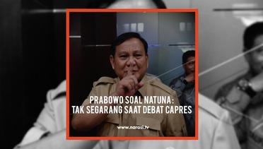 Prabowo Soal Natuna: Tak Segarang Saat Debat Capres