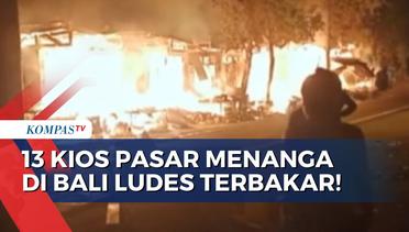 Api Ludeskan 13 Kios Pedagang Sembako dan Buah-buahan di Pasar Menanga Bali!