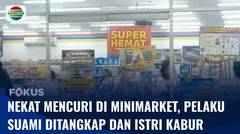 Pasangan Suami Istri Nekat Mencuri di Minimarket, Satu Pelaku Ditangkap | Fokus