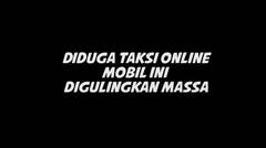 Diduga taksi online mobil ini digulingkan massa