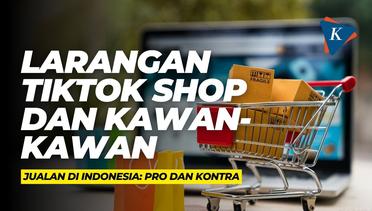 Larangan TikTok Shop dan kawan-kawan Jualan di Indonesia: Pro dan Kontra