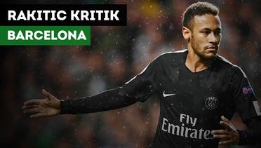 Ivan Rakitic Sebut Barcelona Salah Telah Menjual Neymar