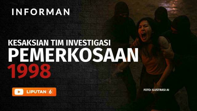 Pemerkosaan Massal 1998 Hanya Rumor? Simak Kesaksian Anggota TGPF dan Warga yang Bikin Ngilu | Informan