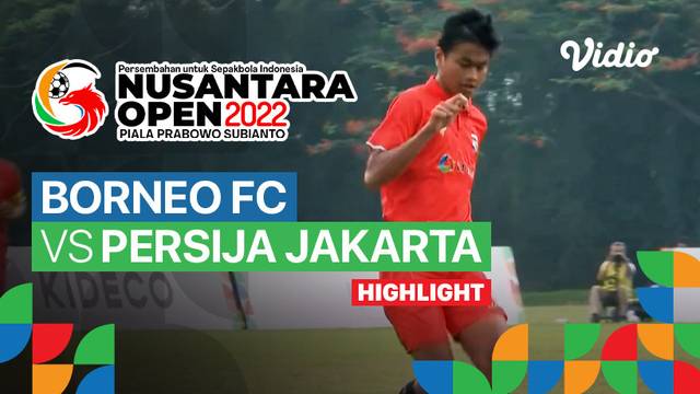 Highlight - Borneo FC vs Persija Jakarta | Nusantara Open Piala Prabowo Subianto 2022