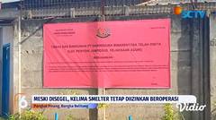 Disegel Kejagung, Lima Pabrik Pengolahan Timah di Bangka Belitung Tetap Beroperasi _ Liputan 6