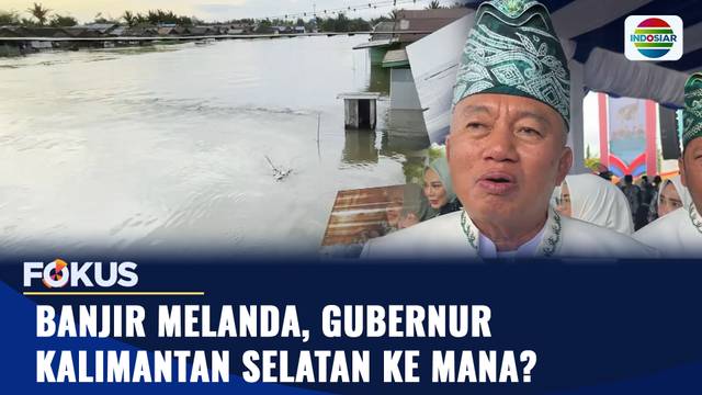 Banjir Melanda, Gubernur Kalimantan Selatan Ke Mana? | Fokus