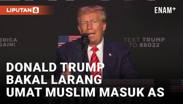 Donald Trump Janji Bakal Lakukan Larangan Berpergian Untuk Umat Muslim Kalau Terpilih