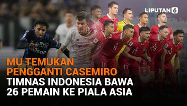 MU Temukan Pengganti Casemiro, Timnas Indonesia Bawa 26 Pemain ke Piala Asia