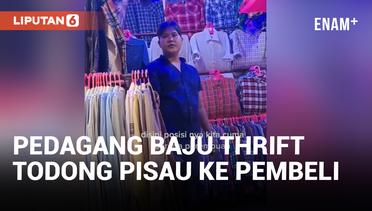 Viral! Pedagang Baju Thrift Todong Pisau ke Pembeli