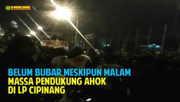 Larut Malam, Massa Pendukung Ahok Belum Bubar di LP Cipinang, Polisi Siapkan Gas Air Mata