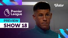 Preview (Show 18) - Penutup Paruh Musim | Premier League 2023-24