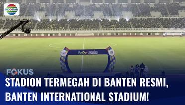 Habiskan Dana RP1 Triliun, Stadion Termegah di Banten Akhirnya Diresmikan | Fokus