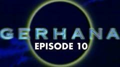 GERHANA  Episode 10