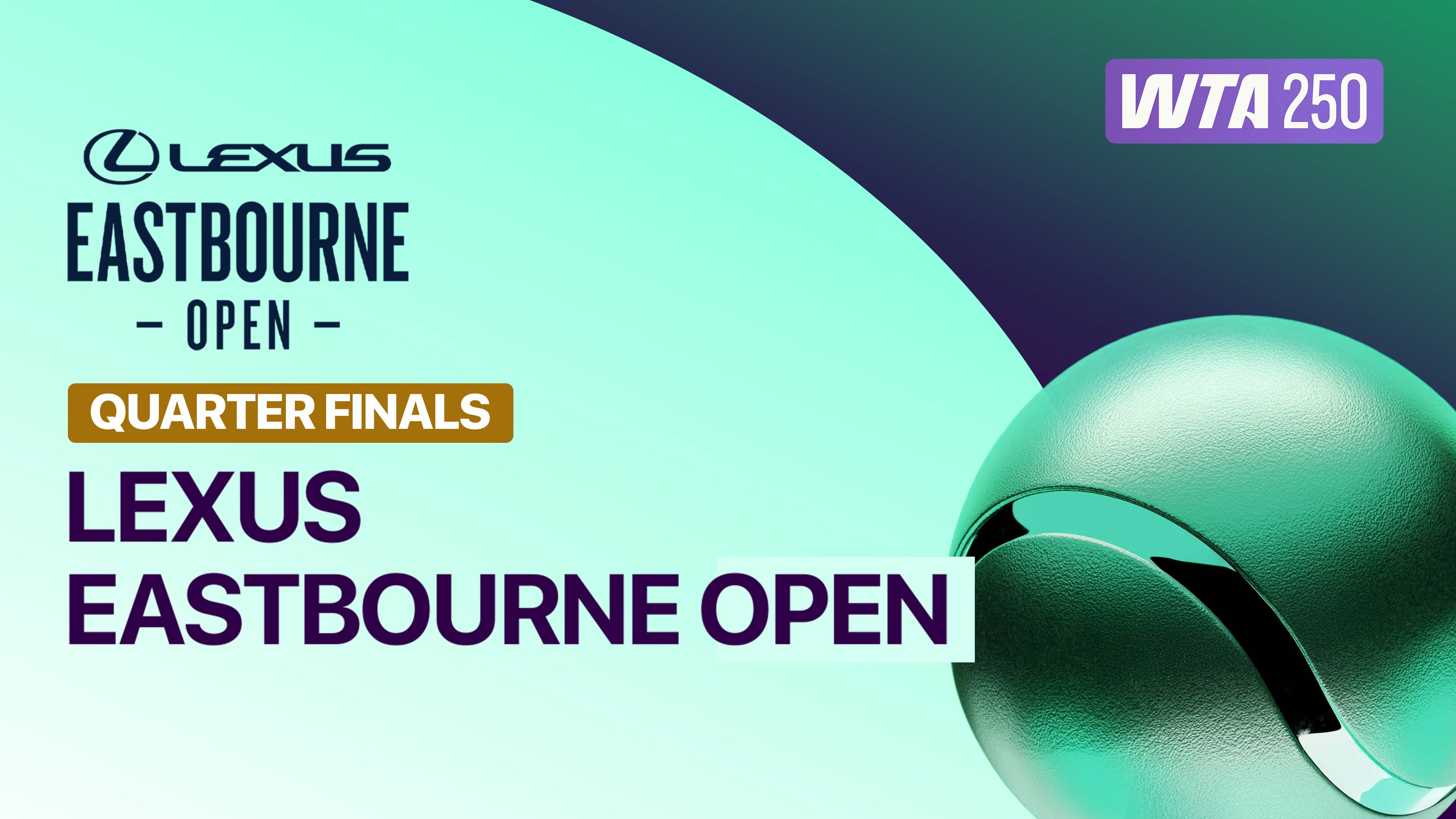 Quarter Finals - WTA 250: Lexus Eastbourne Open 2026
