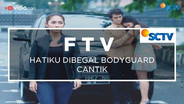 FTV SCTV - Hatiku Dibegal Bodyguard Cantik