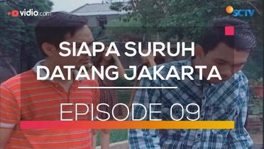 Siapa Suruh Datang Jakarta - Episode 09