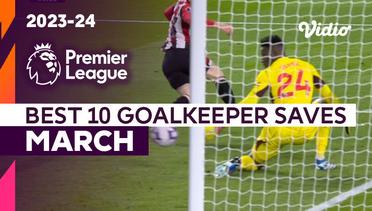 10 Aksi Penyelamatan Kiper Terbaik Bulan Maret | Premier League 2023/24
