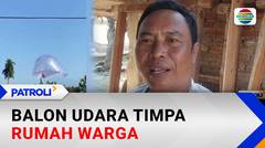 Balon Udara Timpa Rumah Warga | Patroli