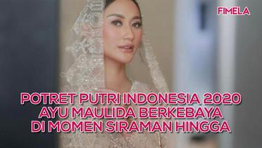 Potret Putri Indonesia 2020 Ayu Maulida Berkebaya di Momen Siraman hingga Midodareni Jelang Menikah