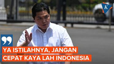 Erick Thohir Sebut Banyak Negara yang Ingin Menghambat Laju Perekonomian Indonesia