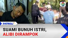 Pembunuhan Bermotif Pribadi, Suami Bunuh Istri dan Ciptakan Skenario Perampokan | Patroli