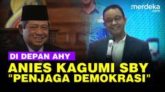 Manis, Anies Baswedan Kagumi Sosok Presiden ke-6 SBY: Konsisten Menjaga Demokrasi