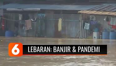 Selain Lebaran di Tengah Pandemi, Warga di Samarinda dan Malaka Lewati Hari Raya dengan Musibah Banjir