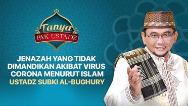 Tanya Pak Ustadz : Subki Al-Bughury - Jenazah yang Tidak Dimandikan Akibat Virus Corona Menurut Islam