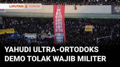 Puluhan Ribu Yahudi Ultra-Ortodoks di Yerusalem Gelar Demo Tolak Wajib Militer | Liputan 6