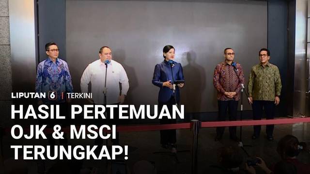 [FULL] Hasil Pertemuan OJK dengan MSCI Terungkap, Ini Penjelasan Lengkapnya | Liputan 6